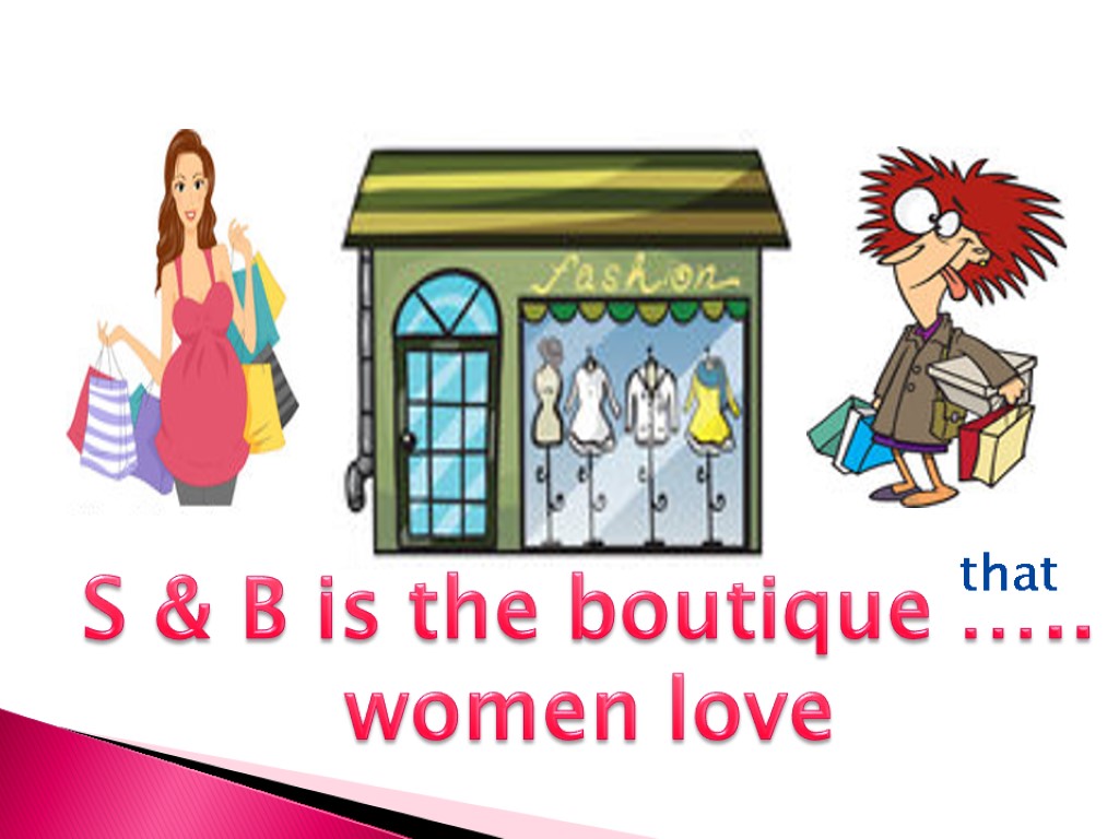 S & B is the boutique ….. women love that